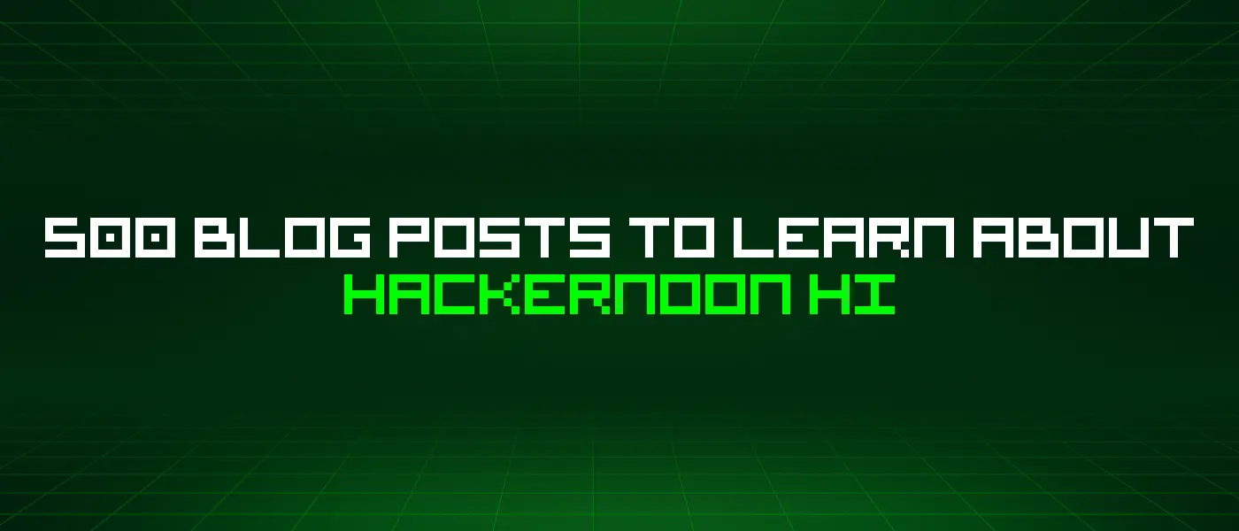 Master HackerNoon Hi: 500 Free Blog Posts to Accelerate Your Learning